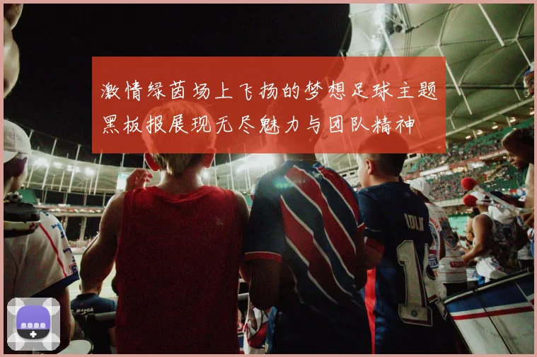 激情绿茵场上飞扬的梦想足球主题黑板报展现无尽魅力与团队精神